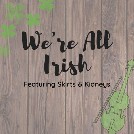 The Village Table & Tavern, We're All Irish featuring Skirts & Kidneys